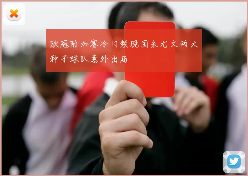 欧冠附加赛冷门频现国米尤文两大种子球队意外出局